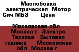 Маслобойка электрическая «Мотор Сич МБЭ-6» › Цена ­ 5 850 - Московская обл., Москва г. Электро-Техника » Бытовая техника   . Московская обл.,Москва г.